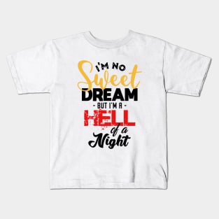 I'm No Sweet Dream But I'm A Hell Of A Night Kids T-Shirt